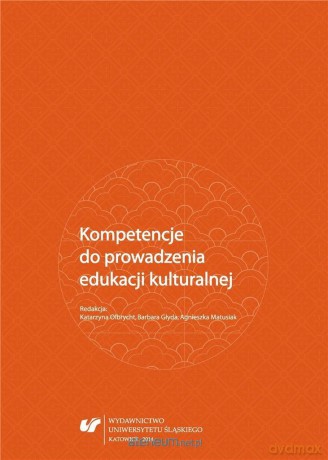 Kompetencje do prowadzenia edukacji kulturalnej - Barbara Głyda, Agnieszka Matusiak, Katarzyna Olbrycht [KSIĄŻKA]