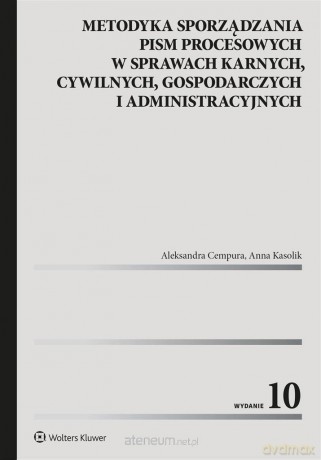 Metodyka sporządzania pism procesowych w sprawach karnych, cywilnych, gospodarczych i administracyjnych - Aleksandra Cempura, Anna Kasolik [KSIĄŻKA]