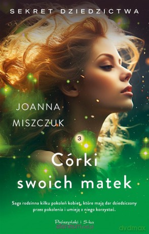 Sekrety dziedzictwa (Tom 3) Córki swoich matek - Joanna Miszczuk [KSIĄŻKA]