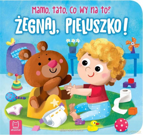 Żegnaj, pieluszko! Mamo, tato, co wy na to? - Bogusław Michalec [KSIĄŻKA]