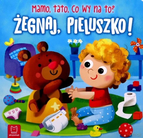 Żegnaj, pieluszko! Mamo, tato, co wy na to? - Bogusław Michalec [KSIĄŻKA]