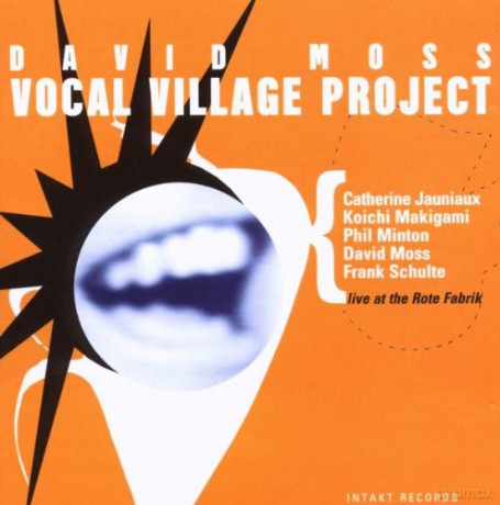 Moss, David (Catherine Jauniaux, Koichi Makigami, Phil Minton, Frank Schulte): Vocal Village Project [CD]
