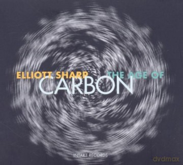 Sharp, Elliott: The Age of Carbon (1984-1991) [3CD]