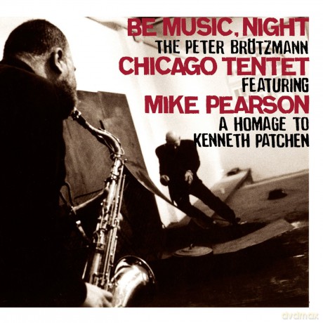 Brötzmann, Peter Chicago Tentet (M. Gustafsson, K. Vandermark, J. McPhee, J. Bishop. F. Lonberg-Holm, K. Kessler, P. Nilssen-Love, M. Zerang, M. Pearson): Be Music, Night [CD]