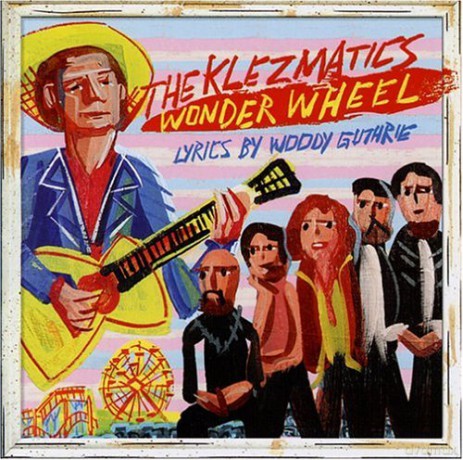 Klezmatics (M. Darriau, L. Gutkin, F. London, P. Morrissett, L. Sklamberg): Wonder Wheel (Lyrics by Woody Guthrie) [CD]