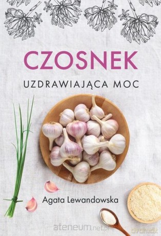 Czosnek. Uzdrawiająca moc - Agata Lewandowska [KSIĄŻKA]