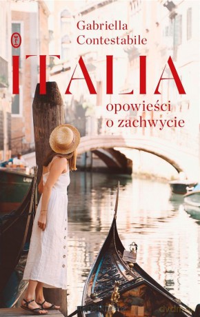 Italia. Opowieści o zachwycie - Gabriella Contestabile [KSIĄŻKA]
