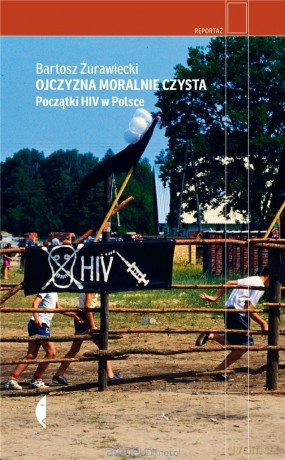 Ojczyzna moralnie czysta. Początki HIV w Polsce - Bartosz Żurawiecki [KSIĄŻKA]