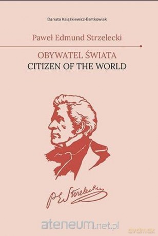 Paweł Edmund Strzelecki. Obywatel świata - Danuta Książkiewicz-Bartkowiak [KSIĄŻKA]