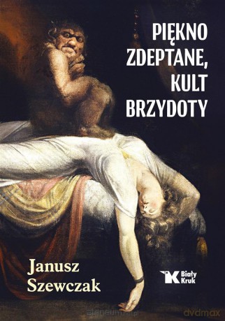 Piękno zdeptane, kult brzydoty - Janusz Szewczak [KSIĄŻKA]