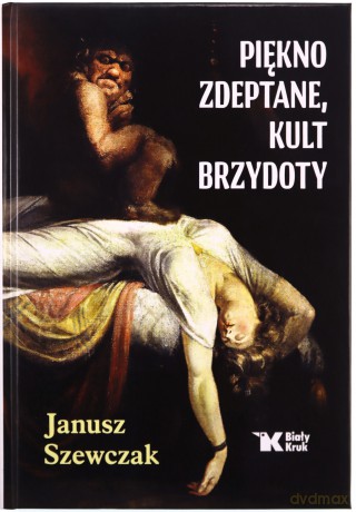 Piękno zdeptane, kult brzydoty - Janusz Szewczak [KSIĄŻKA]