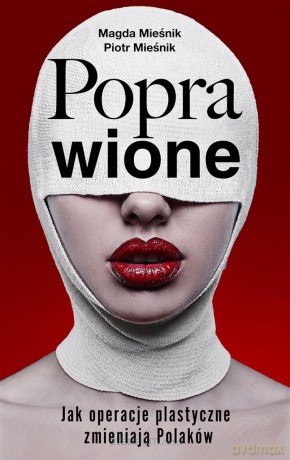 Poprawione. Jak operacje plastyczne zmianiają Polaków - Piotr Mieśnik, Magda Mieśnik [KSIĄŻKA]