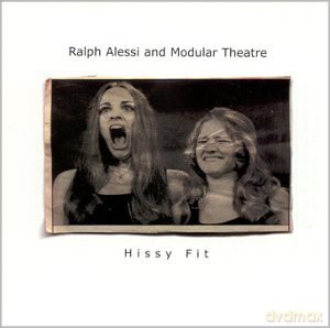 Alessi, Ralph and Modular Theatre (P. Epstein, H. Roberts, C.K. Walker, S. Endsley): Hissy Fit [CD]