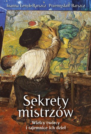 Sekrety mistrzów. Wielcy twórcy i tajemnice ich dzieł - Joanna Łenyk-Barszcz [KSIĄŻKA]
