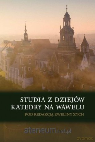 Studia z dziejów katedry na Wawelu - Ewelina Zych [KSIĄŻKA]