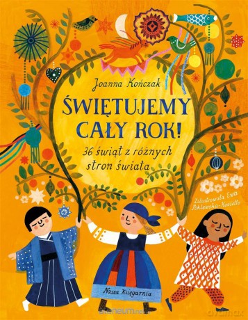Świętujemy cały rok! 36 świąt z różnych stron świata - Joanna Kończak, Ewa Poklewska-Koziełło [KSIĄŻKA]