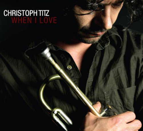Titz, Christoph (P. Niessen, C. von Kaphengst, M. Lehan, A,. Mussawisade, G. Körner): When I Love [CD]