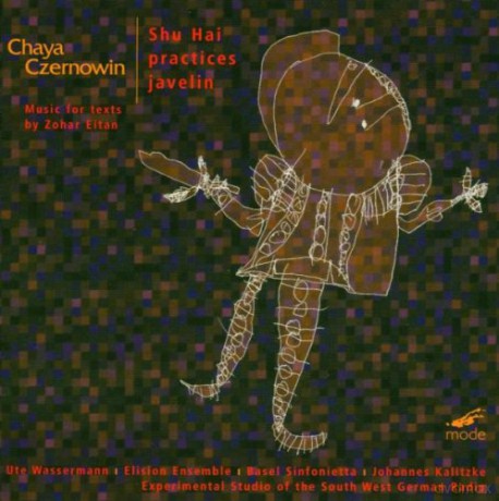 Czernowin, Chaya: Shu Hai mitamen bahatalat kidon, Six Miniatures and a Simultaneous Song: Ute Wasserman - voice, Elision Ensemble, Basel Sinfonietta, Johannes Kalitzke - cond, Experimental Studio of SWR, Andre Richard - dir [CD]