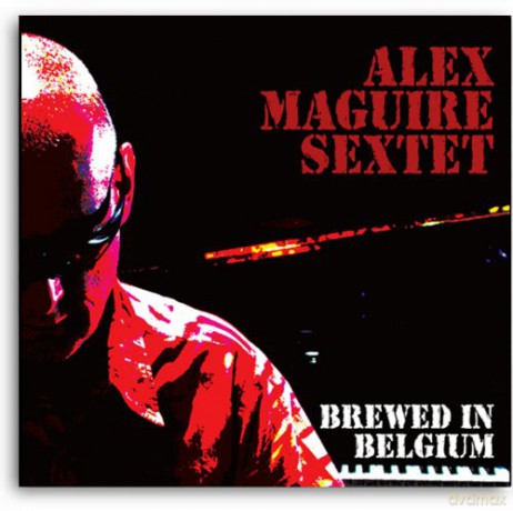 Maguire Alex Sextet (J.-P. Estivienart, R. Verheyen, M. Delville, D. Polard, L. Delchambre): Brewed in Belgium [CD]