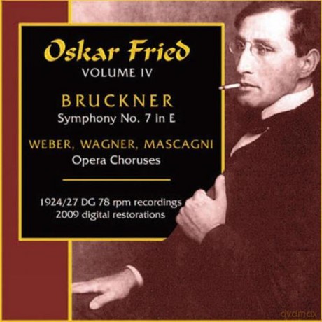 Fried, Oskar - Vol. IV: Bruckner: Symphony No. 7 in E; Weber, Wagner, Mascagni: Opera Choruses (1924/1927 DG Schellacktransfers, 2009 digital restorations) [CD]