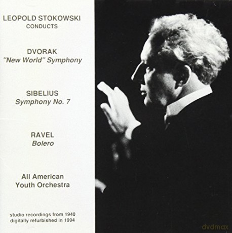 Dvorak: Sym. No. 9 (1940); Sibelius: Sym. No. 7 (1940); Ravel: Bolero (1940): Stokowski, Leopold - conductor, All-American Youth Orchestra [CD]
