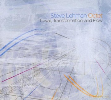 Steve Octet Lehman (T. Albright, J. Davila, C. Dingman, J. Finlayson, D. Gress, M. Shim, T. Sorey): Travail, Transformation, and Flow [CD]