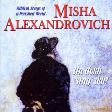Alexandrovich, Misha: Un dokh sing ikh!; Yiddish Songs of a perished world [CD]