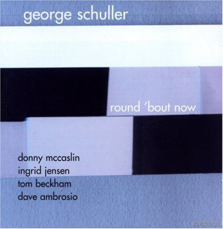 George Schuller Quintet (D. McCaslin, I. Jensen, T. Beckham, D. Ambrosio) plus M. Darriau, P. McCann, S. Barbato: Round 'Bout Now [CD]