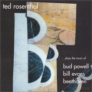 Rosenthal, Ted: The Three B's (plays the music of B. Powell, B. Evans, Beethoven) [CD]