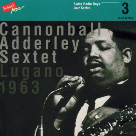 Adderley, Cannonball Sextet (N. Adderley, Y. Lateef, J. Zawinul, S. Jones, L. Hayes): Swiss Radio Days Vol. 3 - Lugano 1963 [CD]