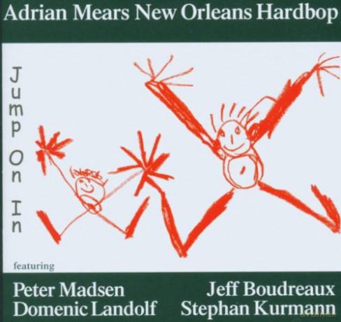 Adrian New Orleans Hardbop  Mears (P. Madsen, D. Landolf, J. Boudreaux, S. Kurmann): Jump On In [CD]