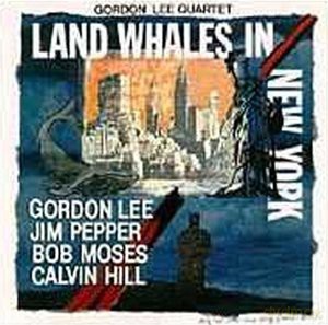 Lee, Gordon Quartet (J. Pepper, B. Moses, C. Hill): Land Whales in New York [CD]