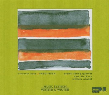 Frith, Fred (Arditti String Quartet, U. Dierksen, Uwe, W. Winant): Eleventh Hour [2CD]