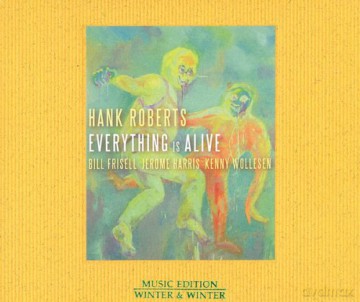 Roberts, Hank (B. Frisell, J. Harris, K. Wollesen): Everything Is Alive [CD]