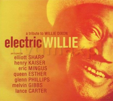 E. Sharp, H. Kaiser, E. Mingus, Q. Esther, G. Phillips, M. Gibbs, L. Carter: Electric Willie / A Tribute to Willie Dixon [CD]