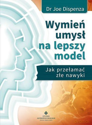 Wymień umysł na lepszy model - Dr Joe Dispenza [KSIĄŻKA]