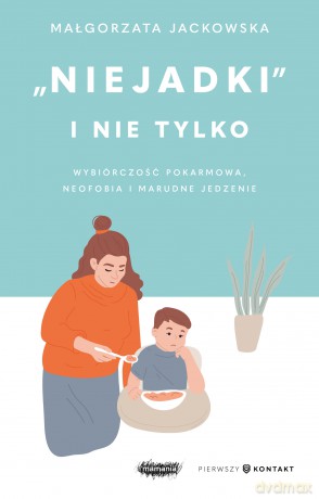 "Niejadki" i nie tylko. Wybiórczość pokarmowa, neofobia i marudne jedzenie - Małgorzata Jackowska [KSIĄŻKA]