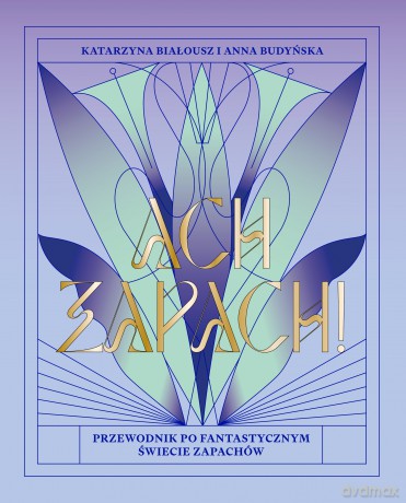 Ach, zapach! Przewodnik po fantastycznym świecie zapachów - Katarzyna Białousz, Anna Budyńska [KSIĄŻKA]