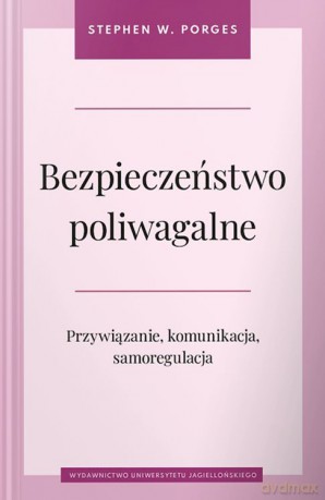 Bezpieczeństwo poliwagalne. Przywiązanie, komunikacja i samoregulacja - Stephen W. Porges [KSIĄŻKA]