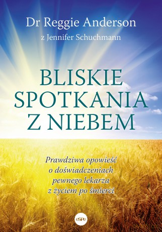 Bliskie spotkania z Niebem. Prawdziwa opowieść o doświadczeniach pewnego lekarza z życiem po śmierci - Reggie Anderson, Jennifer Schuchmann [KSIĄŻKA]