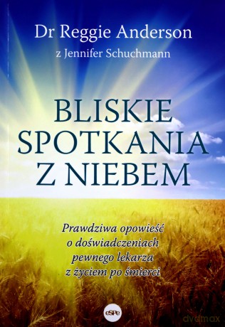 Bliskie spotkania z Niebem. Prawdziwa opowieść o doświadczeniach pewnego lekarza z życiem po śmierci - Reggie Anderson, Jennifer Schuchmann [KSIĄŻKA]