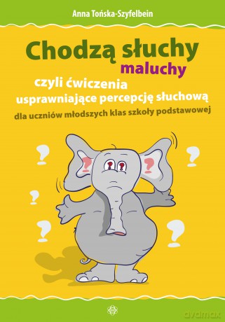 Chodzą słuchy maluchy, czyli ćwiczenia usprawniające percepcję słuchową dla uczniów młodszych klas szkoły podstawowej - Anna Tońska-Szyfelbein [KSIĄŻKA]