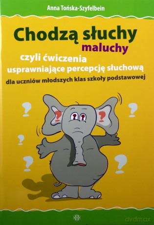 Chodzą słuchy maluchy, czyli ćwiczenia usprawniające percepcję słuchową dla uczniów młodszych klas szkoły podstawowej - Anna Tońska-Szyfelbein [KSIĄŻKA]