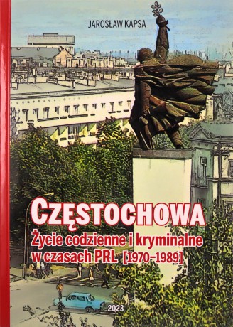 Częstochowa. Życie codzienne i kryminalne w czasach PRL 1970-1989 - Jarosław Kapsa [KSIĄŻKA]