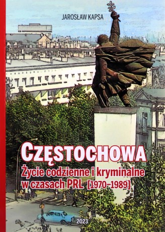 Częstochowa. Życie codzienne i kryminalne w czasach PRL 1970-1989 - Jarosław Kapsa [KSIĄŻKA]