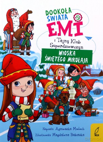 Dookoła świata. Wioska Świętego Mikołaja. Emi i Tajny Klub Superdziewczyn - Agnieszka Mielech [KSIĄŻKA]