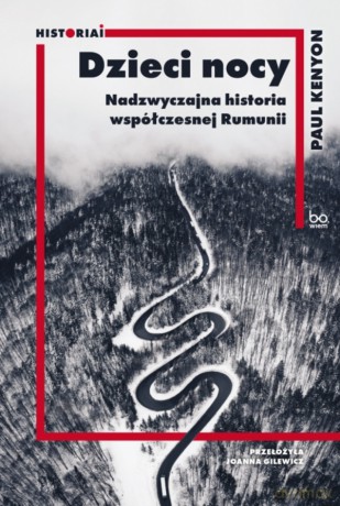 Dzieci nocy. Nadzwyczajna historia współczesnej Rumunii. HISTORIAI - Paul Kenyon [KSIĄŻKA]