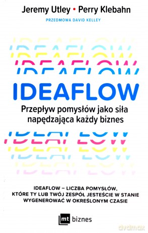 Ideaflow. Przepływ pomysłów jako siła napędzająca każdy biznes - David Kelley, Jeremy Utley, Perry Klebahn [KSIĄŻKA]