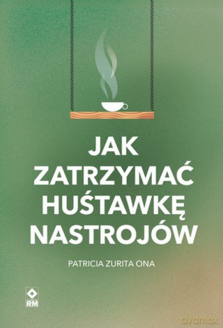 Jak zatrzymać huśtawkę nastrojów - Patricia Zurita Ona [KSIĄŻKA]