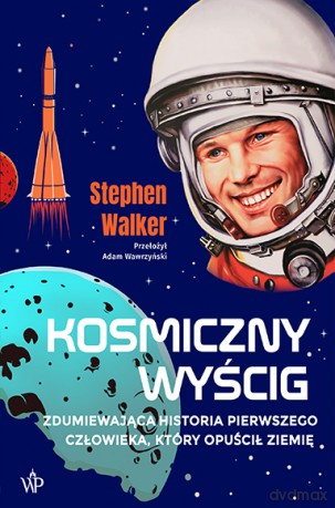 Kosmiczny wyścig. Historia pierwszego człowieka, który opuścił Ziemię - Stephen Walker [KSIĄŻKA]